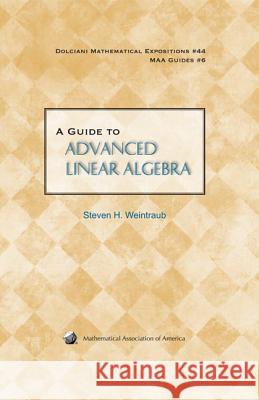 A Guide to Advanced Linear Algebra Steven H Weintraub 9780883853511