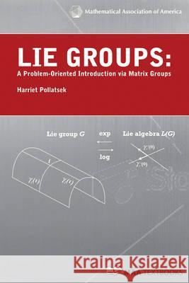 Lie Groups: A Problem Oriented Introduction Via Matrix Groups Harriet Pollatsek 9780883857595 0