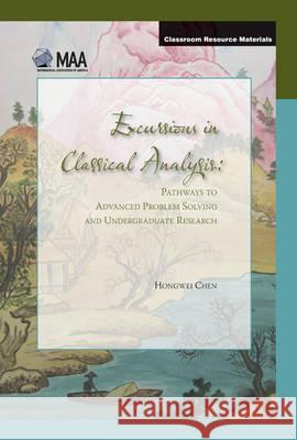 Excursions in Classical Analysis: Pathways to Advanced Problem Solving and Undergraduate Research Chen Hongwei 9780883857687