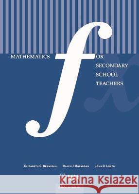 Mathematics for Secondary School Teachers Elizabeth George Bremigan Ralph J. Bremigan John D. Lorch 9780883857731