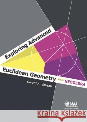 Exploring Advanced Euclidean Geometry with GeoGebra Gerard A. Venema   9780883857847