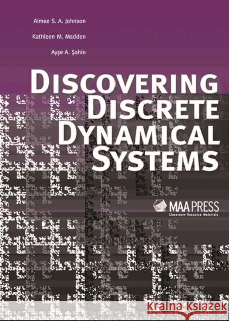 Discovering Discrete Dynamical Systems Aimee Johnson Kathleen Madden Ayse Sahin 9780883857939 Mathematical Association of America