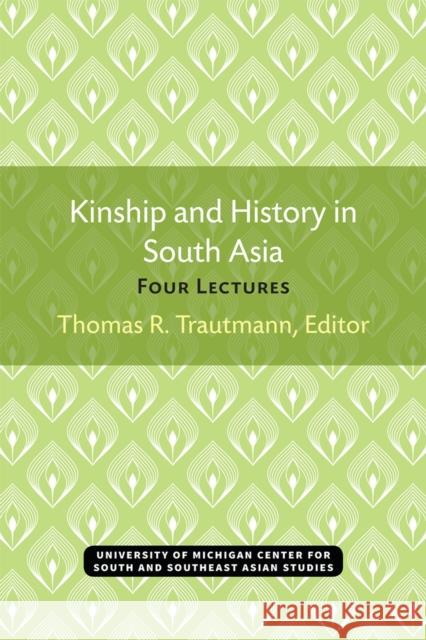 Kinship and History in South Asia: Four Lectures Thomas R. Trautmann 9780883864173 U of M Center for South Asian Studies