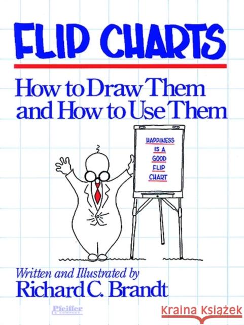 Flip Charts: How to Draw Them and How to Use Them Brandt, Richard C. 9780883900314 Pfeiffer & Company