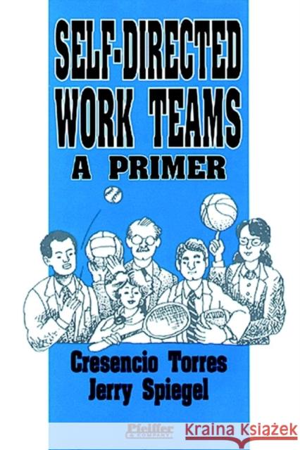 Self-Directed Work Teams: A Primer Torres, Cresencio 9780883900574 Pfeiffer & Company