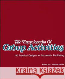 The Encyclopedia of Group Activities: 150 Practical Designs for Successful Facilitating Pfeiffer, J. William 9780883902318 Pfeiffer Wiley