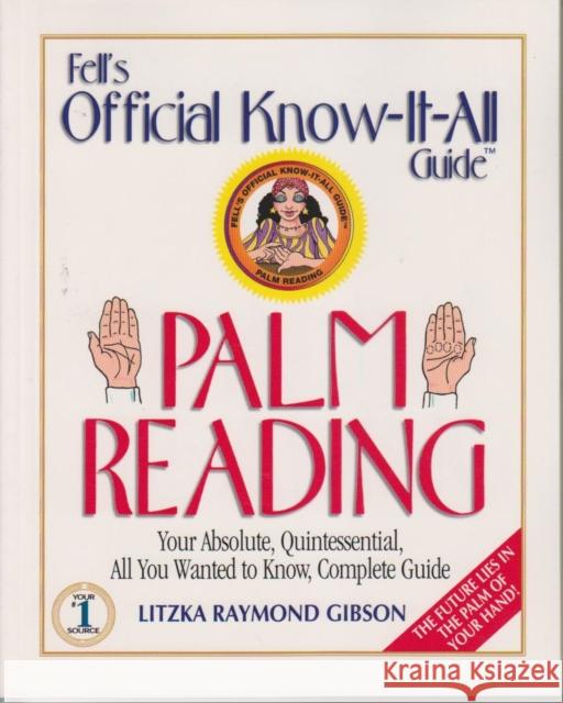 Fell's Official Know-it-all Guide : Palm Reading - Your Absolute, Quintessential, All You Wanted to Know, Complete Guide Litzka R. Gibson 9780883910047 