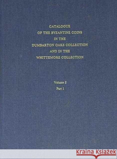 Catalogue of the Byzantine Coins in the Dumbarton Oaks Collection and in the Whittemore Collection Grierson, Philip 9780884020240 Dumbarton Oaks Research Library & Collection