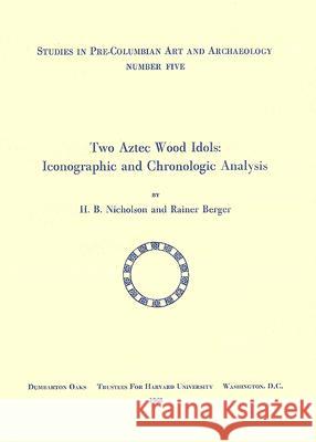 Two Aztec Wood Idols - Iconographic and Chronologic Analysis H. B. Nicholson Rainer Berger 9780884020264 