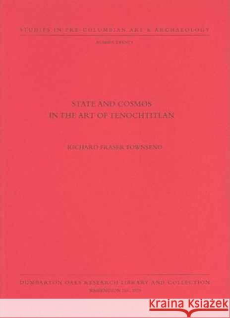 State and Cosmos in the Art of Tenochtitlan Richard Fraser Townsend 9780884020837 Dumbarton Oaks Research Library & Collection