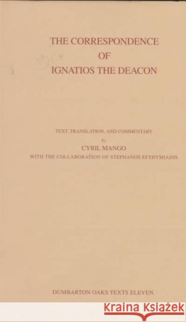The Correspondence of Ignatios the Deacon Dumbarton Oaks Texts, V11 (Corpus Fontium Historae Byzantinae, 39) Mango, Cyril 9780884022435