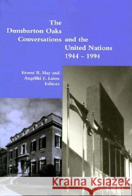 The Dumbarton Oaks Conversations and the United Nations, 1944-1994 Ernest R. May Angeliki E. Laiou 9780884022558 Harvard University Press