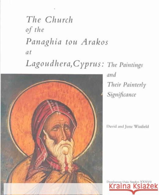 The Church of the Panaghia Tou Arakos at Lagoudhera, Cyprus: The Paintings and Their Painterly Significance Winfield, David 9780884022572 Dumbarton Oaks Research Library & Collection