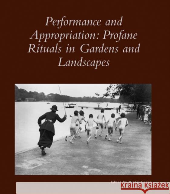 Performance and Appropriation: Profane Rituals in Gardens and Landscapes Conan, Michel 9780884023135 Dumbarton Oaks Research Library & Collection