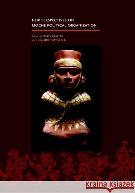 New Perspectives on Moche Political Organization Jeffrey Quilter Luis Jaime Castillo Elizabeth P. Benson 9780884023623 Dumbarton Oaks Research Library & Collection