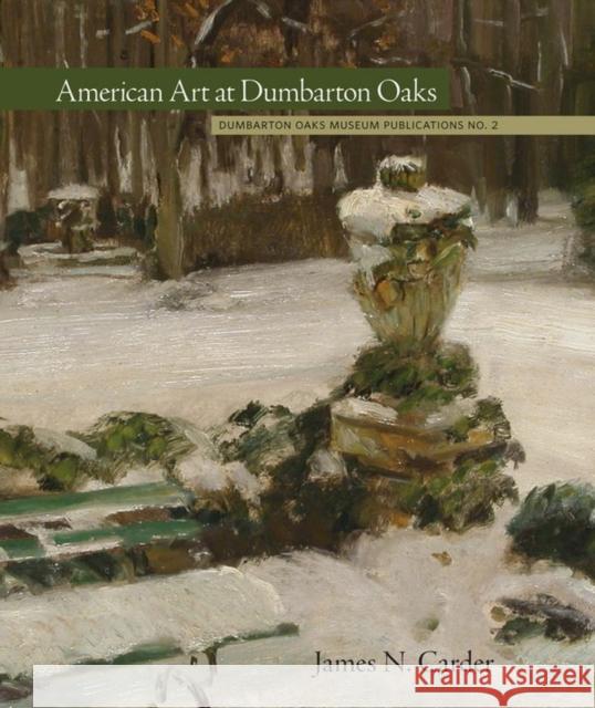 American Art at Dumbarton Oaks James N. Carder Dumbarton Oaks 9780884023661 Dumbarton Oaks Research Library & Collection