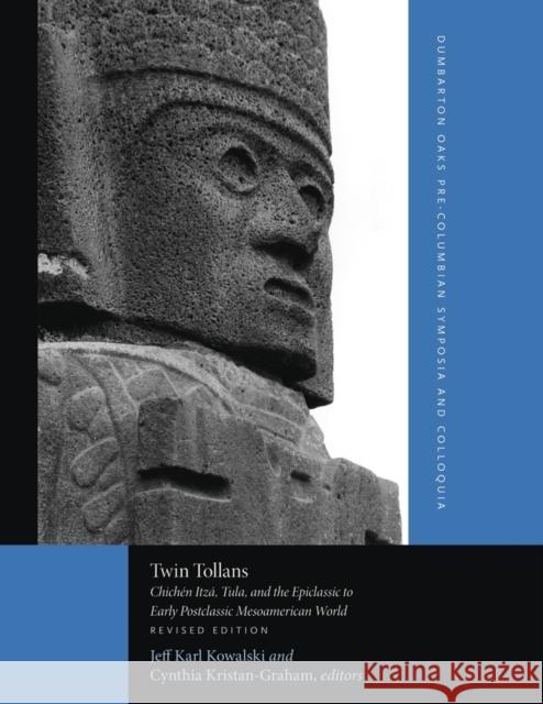 Twin Tollans: Chichén Itzá, Tula, and the Epiclassic to Early Postclassic Mesoamerican World, Revised Edition Kowalski, Jeff Karl 9780884023722 Dumbarton Oaks Research Library & Collection