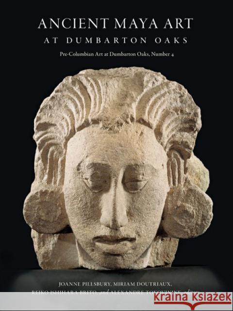 Ancient Maya Art at Dumbarton Oaks Joanne Pillsbury Miriam Doutriaux Reiko Ishihara-Brito 9780884023753