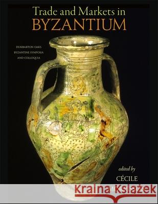 Trade and Markets in Byzantium Cecile Morrisson C?cile Morrisson Demetra Bakirtzi 9780884023777 Dumbarton Oaks Research Library & Collection