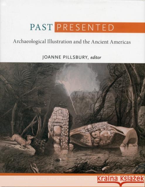 Past Presented: Archaeological Illustration and the Ancient Americas Pillsbury, Joanne 9780884023807 Dumbarton Oaks Research Library & Collection