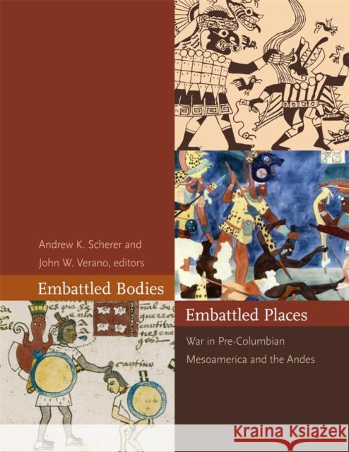 Embattled Bodies, Embattled Places: War in Pre-Columbian Mesoamerica and the Andes Scherer, Andrew K. 9780884023951 Dumbarton Oaks Research Library & Collection