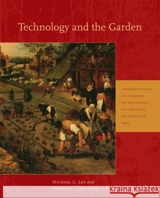 Technology and the Garden Michael G. Lee Kenneth I. Helphand 9780884023968 Dumbarton Oaks Research Library & Collection