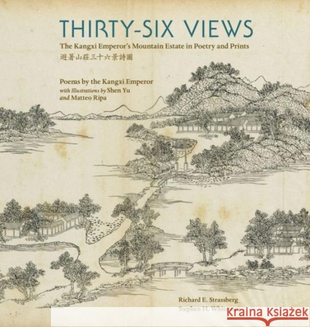 Thirty-Six Views: The Kangxi Emperor's Mountain Estate in Poetry and Prints Kangxi                                   Yu Shen Matteo Ripa 9780884024095 Dumbarton Oaks Research Library & Collection