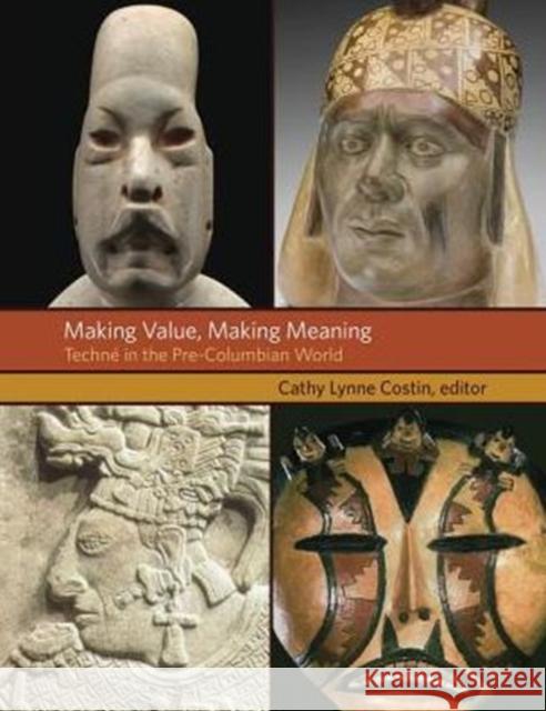 Making Value, Making Meaning: Techné in the Pre-Columbian World Costin, Cathy Lynne 9780884024156 Dumbarton Oaks Research Library & Collection