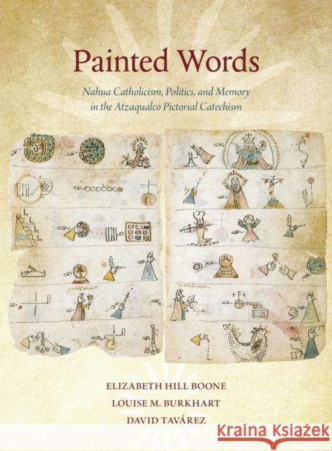 Painted Words: Nahua Catholicism, Politics, and Memory in the Atzaqualco Pictorial Catechism Boone, Elizabeth Hill; Burkhart, Louise M.; Tavárez, David 9780884024187 John Wiley & Sons