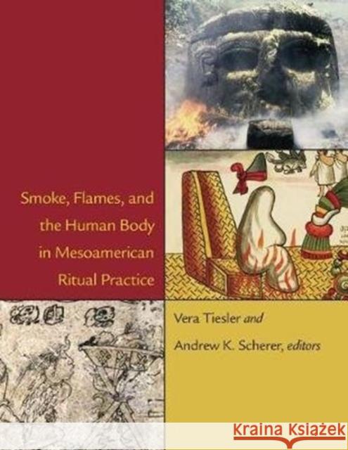 Smoke, Flames, and the Human Body in Mesoamerican Ritual Practice Vera Tiesler Andrew K. Scherer 9780884024262 Dumbarton Oaks Research Library & Collection