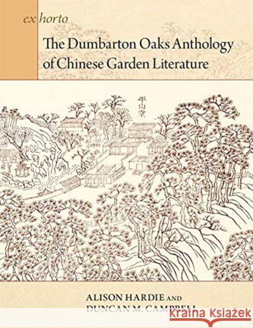 The Dumbarton Oaks Anthology of Chinese Garden Literature Alison Hardie Duncan M. Campbell 9780884024651 Dumbarton Oaks Research Library & Collection