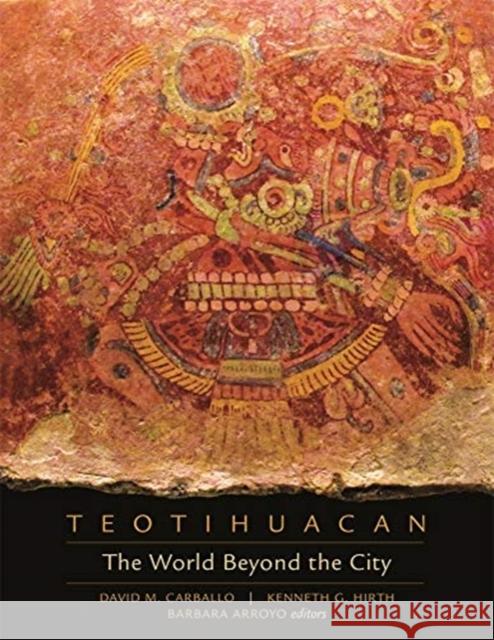 Teotihuacan: The World Beyond the City David M. Carballo Kenneth G. Hirth Barbara Arroyo 9780884024675