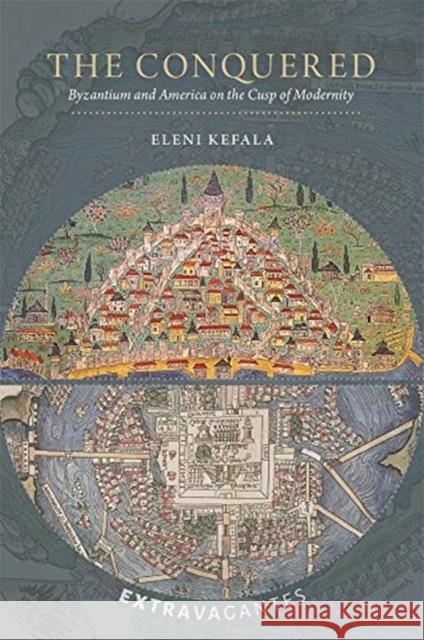 The Conquered: Byzantium and America on the Cusp of Modernity Eleni Kefala 9780884024767 Dumbarton Oaks Research Library & Collection