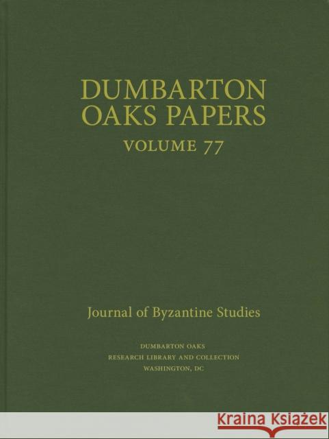 Dumbarton Oaks Papers, 77  9780884025009 Dumbarton Oaks Research Library & Collection
