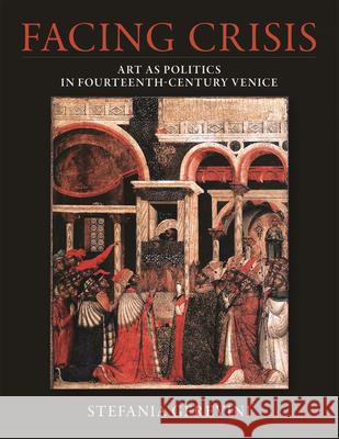 Facing Crisis: Art as Politics in Fourteenth-Century Venice Stefania Gerevini 9780884025030 Dumbarton Oaks Research Library & Collection