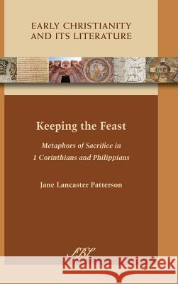 Keeping the Feast: Metaphors of Sacrifice in 1 Corinthians and Philippians Jane Patterson   9780884140672 SBL Press