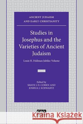Studies in Josephus and the Varieties of Ancient Judaism: Louis H. Feldman Jubilee Volume J D Cohen Shaye, J Schwartz Joshua 9780884141389