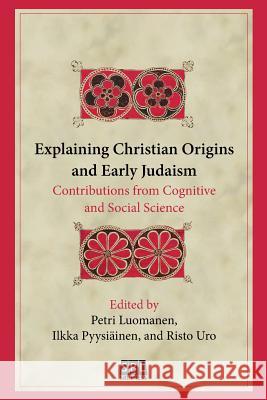 Explaining Christian Origins and Early Judaism: Contributions from Cognitive and Social Science Ilkka Pyysiainen Risto Uro Petri Luomanen 9780884141433 SBL Press