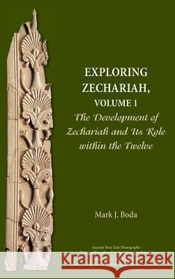 Exploring Zechariah, Volume 1: The Development of Zechariah and Its Role within the Twelve Boda, Mark J. 9780884141990
