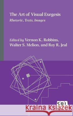 The Art of Visual Exegesis: Rhetoric, Texts, Images Vernon K. Robbins Walter S. Melion Roy R. Jeal 9780884142140 SBL Press