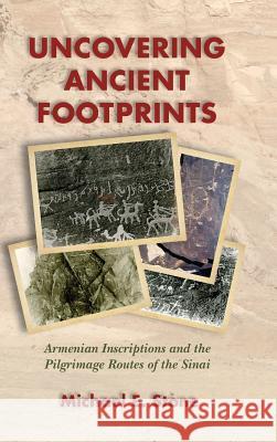 Uncovering Ancient Footprints: Armenian Inscriptions and the Pilgrimage Routes of the Sinai Michael E Stone 9780884142164