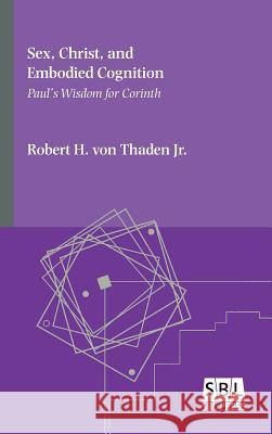 Sex, Christ, and Embodied Cognition: Paul's Wisdom for Corinth Robert H H Jr Von Thaden   9780884142287 SBL Press