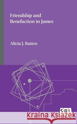 Friendship and Benefaction in James Alicia J Batten 9780884142461 Society of Biblical Literature