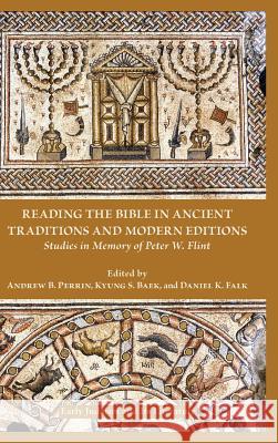 Reading the Bible in Ancient Traditions and Modern Editions: Studies in Memory of Peter W. Flint Andrew B Perrin, Kyung S Baek, Daniel K Falk 9780884142546 Society of Biblical Literature