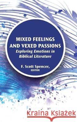 Mixed Feelings and Vexed Passions: Exploring Emotions in Biblical Literature F Scott Spencer 9780884142577 Society of Biblical Literature