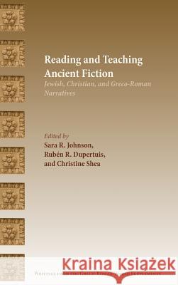 Reading and Teaching Ancient Fiction: Jewish, Christian, and Greco-Roman Narratives Sara R Johnson, Rubén R Dupertuis, Christine Shea 9780884142614 Society of Biblical Literature