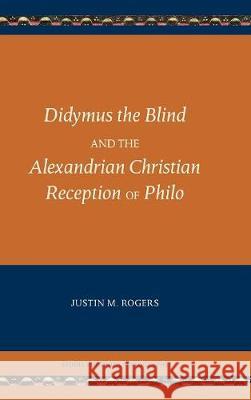 Didymus the Blind and the Alexandrian Christian Reception of Philo Justin M Rogers 9780884142652 Society of Biblical Literature