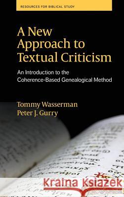A New Approach to Textual Criticism: An Introduction to the Coherence-Based Genealogical Method Tommy Wasserman Peter J. Gurry 9780884142676
