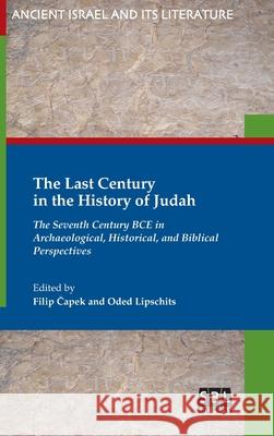 The Last Century in the History of Judah: The Seventh Century BCE in Archaeological, Historical, and Biblical Perspectives Filip Čapek, Oded Lipschits (University of Hull UK) 9780884143994 Society of Biblical Literature