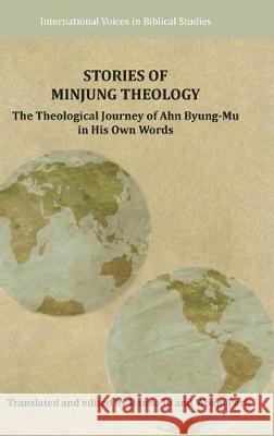 Stories of Minjung Theology: The Theological Journey of Ahn Byung-Mu in His Own Words Byung-Mu Ahn, Hanna In, Wongi Park 9780884144090